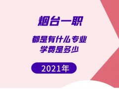 2021年烟台一职都是有什么专业学费是多少