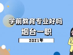 2021年烟台一职的学前教育专业好吗