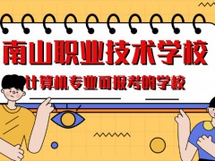 南山职业技术学校计算机专业可以报考的学校