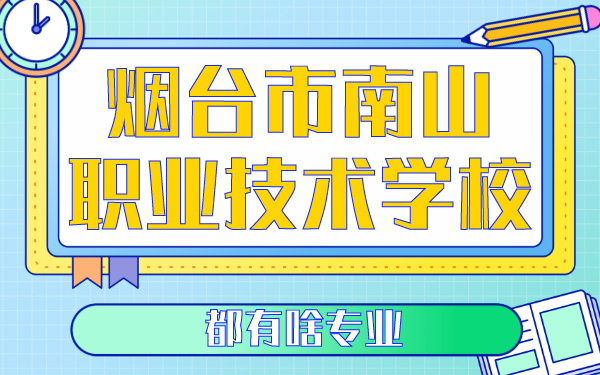 烟台市南山职业技术学校都有啥专业