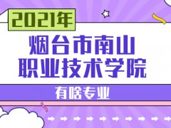 2021年烟台南山职业技术学校有啥专业