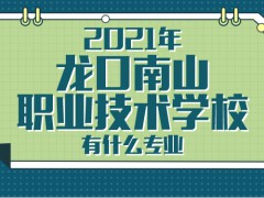 2021年龙口南山职业技术学校有什么专业