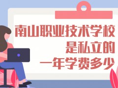 南山职业技术学校是私立的一年学费多少