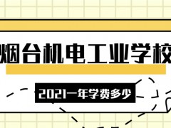 烟台机电工业学校2021一年学费多少