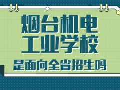 烟台机电工业学校是面向全省招生吗