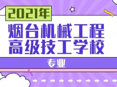 2021年烟台机械工程高级技工学校专业