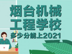 多少分能上烟台机械工程学校2021