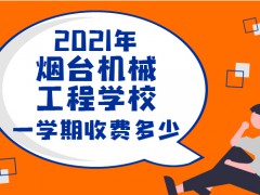 2021年烟台机械工程学校一学期收费多少