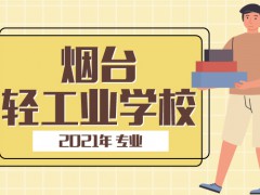 2021年烟台轻工业学校专业