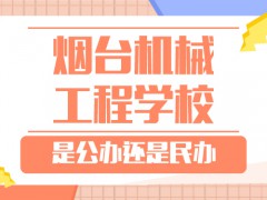 烟台机械工程学校是公办还是民办