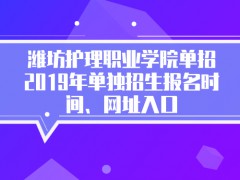 潍坊护理职业学院单招2019年单独招生报名时间、网址入口-山东单招网