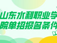 山东水利职业学院单招报名条件-山东单招网