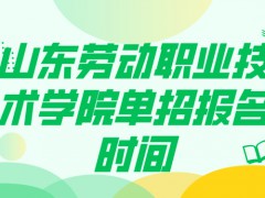 山东劳动职业技术学院单招报名时间-山东单招网