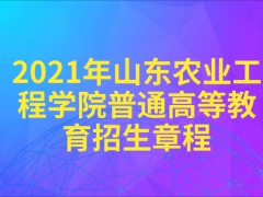 2021年山东农业工程学院普通高等教育招生章程-山东单招网