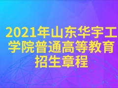 2021年山东华宇工学院普通高等教育招生章程-山东单招网