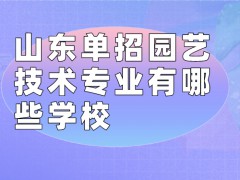 山东单招园艺技术专业有哪些学校-山东单招网