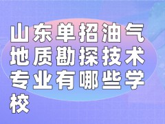 山东单招油气地质勘探技术专业有哪些学校-山东单招网