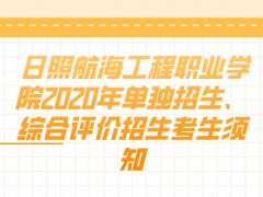 日照航海工程职业学院2020年单独招生、综合评价招生考生须知-山东单招网