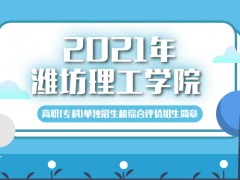 2021年潍坊理工学院高职（专科）单独招生和综合评价招生简章