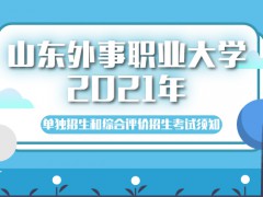 山东外事职业大学2021年单独招生和综合评价招生考试须知