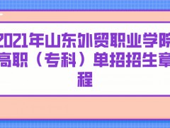 2021年山东外贸职业学院高职（专科）单招招生章程