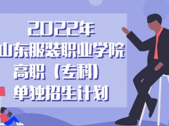 2022年山东服装职业学院高职（专科）单独招生计划