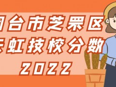 烟台市芝罘区天虹技校分数2022