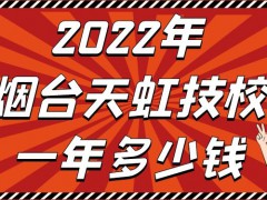 2022年烟台天虹技校一年多少钱