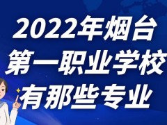 2022年烟台第一职业学校有那些专业