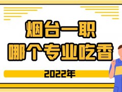 2022年烟台一职哪个专业吃香