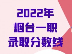 2022年烟台一职录取分数线