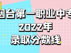 烟台第一职业中专2022年录取分数线