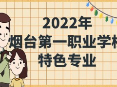 2022年烟台第一职业学校特色专业