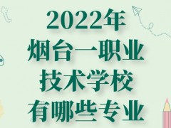 2022年烟台一职业技术学校有哪些专业