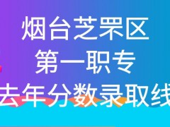 烟台芝罘区第一职专去年分数录取线