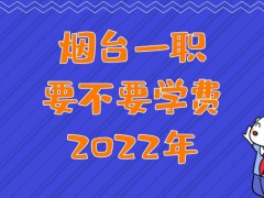 烟台一职要不要学费2022年