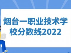 烟台一职业技术学校分数线2022