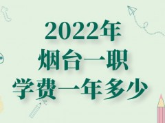 2022年烟台一职学费一年多少