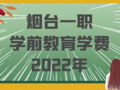 烟台一职学前教育学费2022年