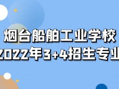 烟台船舶工业学校2022年3+4招生专业