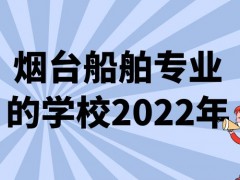 烟台船舶专业的学校2022年