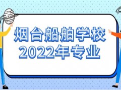 烟台船舶学校2022年专业