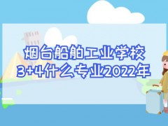 烟台船舶工业学校3+4什么专业2022年