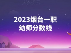 2023烟台一职幼师分数线