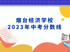 烟台经济学校2023年中考分数线