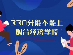 330分能不能上烟台经济学校