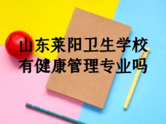 山东莱阳卫生学校有健康管理专业吗