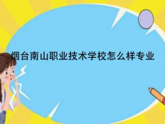 烟台南山职业技术学校怎么样专业