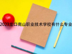 2023龙口南山职业技术学校有什么专业