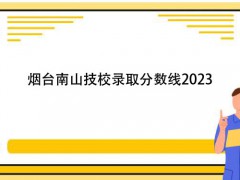 烟台南山技校录取分数线2023